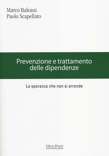 Prevenzione e trattamento delle dipendenze. La speranza che non si arrende - Marco Baleani, Paolo Scapellato - Libro Editori Riuniti Univ. Press 2014, Coll. di filo. dell'Univ. europea di Roma | Libraccio.it