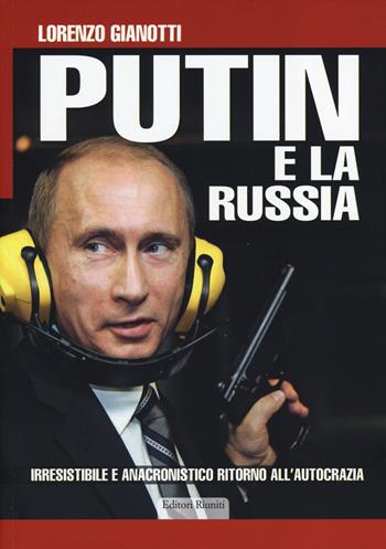 Putin e la Russia. Irresistibile e anacronistico ritorno all'autocrazia - Lorenzo Gianotti - Libro Editori Riuniti Univ. Press 2014 | Libraccio.it