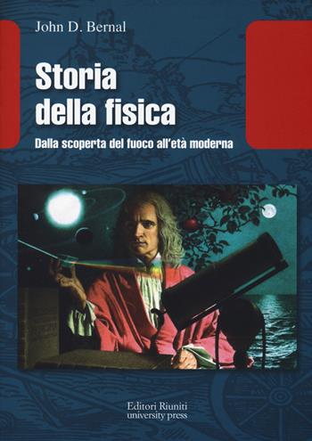 Storia della fisica. Dalla scoperta del fuoco all'età moderna - John D. Bernal - Libro Editori Riuniti University Press 2014 | Libraccio.it
