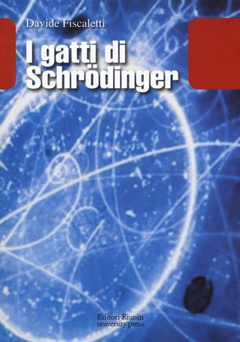 I gatti di Schrödinger - Davide Fiscaletti - Libro Editori Riuniti Univ. Press 2015, Leonardo | Libraccio.it