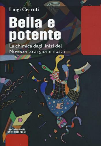Bella e potente. La chimica dagli inizi del Novecento ai giorni nostri - Luigi Cerruti - Libro Editori Riuniti University Press 2016, Leonardo | Libraccio.it