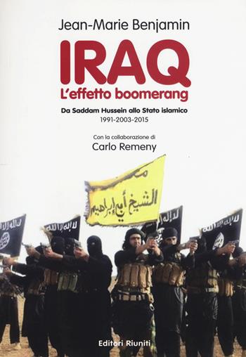 Iraq. L'effetto boomerang. Da Saddam Hussein allo Stato Islamico 1991-2003-2015 - Jean-Marie Benjamin, Carlo Remeny - Libro Editori Riuniti Univ. Press 2015, Politica & società | Libraccio.it