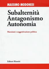 Subalternità antagonismo autonomia. Marxismi e soggettivazione politica