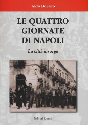 Le quattro giornate di Napoli. La città insorge - Aldo De Jaco - Libro Editori Riuniti Univ. Press 2016 | Libraccio.it