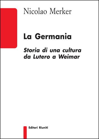 La Germania. Storia di una cultura da Lutero a Weimar - Nicolao Merker - Libro Editori Riuniti Univ. Press 2016, Biblioteca | Libraccio.it
