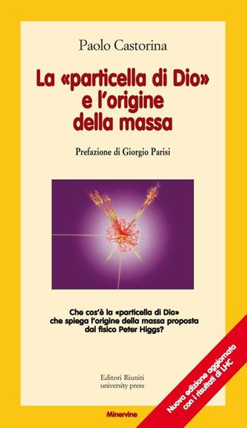 La «particella di Dio» e l'origine della massa - Paolo Castorina - Libro Editori Riuniti University Press 2011, Minervine | Libraccio.it