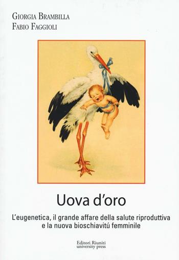 Uova d'oro. L'eugenetica, il grande affare della salute riproduttiva e la nuova bioschiavitù femminile - Giorgia Brambilla, Fabio Faggioli - Libro Editori Riuniti Univ. Press 2016 | Libraccio.it