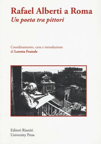 Rafael Alberti a Roma. Un poeta tra pittori  - Libro Editori Riuniti University Press 2016, Saggi. Storia e letteratura | Libraccio.it