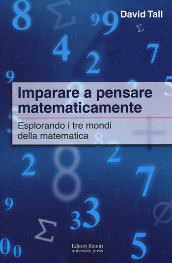 Imparare a pensare matematicamente. Esplorando i tre mondi della matematica - David Tall - Libro Editori Riuniti Univ. Press 2016, Leonardo | Libraccio.it