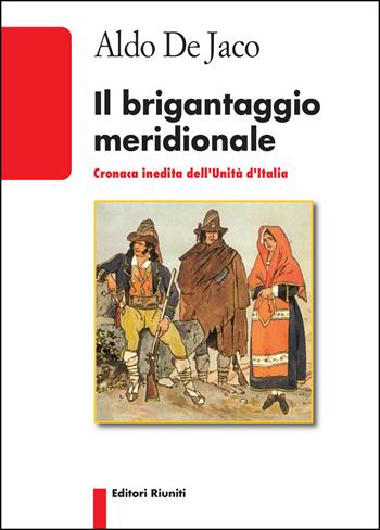 Il brigantaggio meridionale. Cronaca inedita dell'Unità d'Italia - Aldo De Jaco - Libro Editori Riuniti Univ. Press 2017, Saggi. Storia e letteratura | Libraccio.it