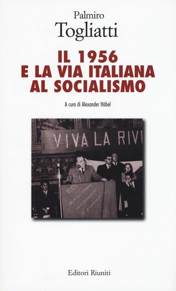 Il 1956 e la via italiana al socialismo - Palmiro Togliatti - Libro Editori Riuniti University Press 2017, Saggi. Storia e letteratura | Libraccio.it
