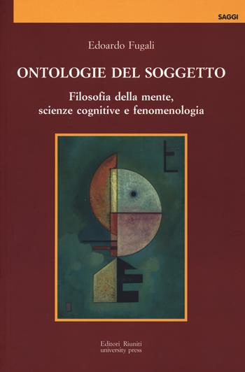 Ontologie del soggetto. Filosofia della mente, scienze cognitive e fenomenologia - Edoardo Fugali - Libro Editori Riuniti Univ. Press 2018, Cognitio | Libraccio.it