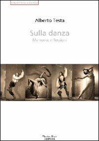 Sulla danza. Memorie, riflessioni - Alberto Testa - Libro Massimiliano Piretti Editore 2013 | Libraccio.it