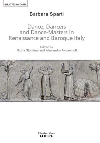Dance, dancers and dance-masters in Renaissance and Baroque Italy - Barbara Sparti - Libro Massimiliano Piretti Editore 2015, Biblioteca di danza | Libraccio.it