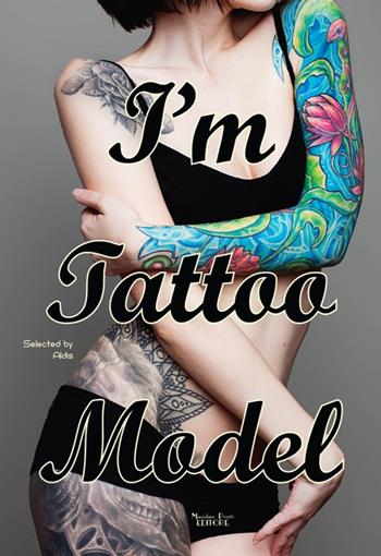 I'm tattoo model - Aldis - Libro Massimiliano Piretti Editore 2015 | Libraccio.it