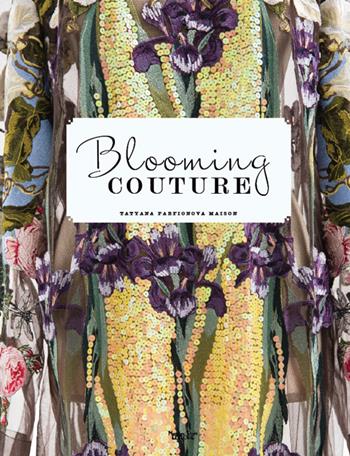 Blooming Couture. Maison Tatyana Parfionova. Ediz. illustrata - Aldis - Libro Massimiliano Piretti Editore 2018 | Libraccio.it