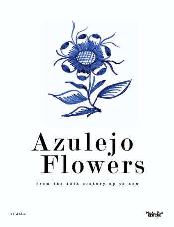 Azulejo flowers. From the 15th century up to now  - Libro Massimiliano Piretti Editore 2021 | Libraccio.it