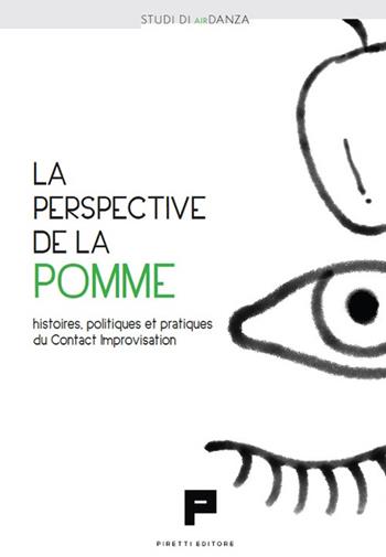 La perspective de la pomme. Histoires, politiques et pratiques du Contact Improvisation  - Libro Massimiliano Piretti Editore 2021 | Libraccio.it