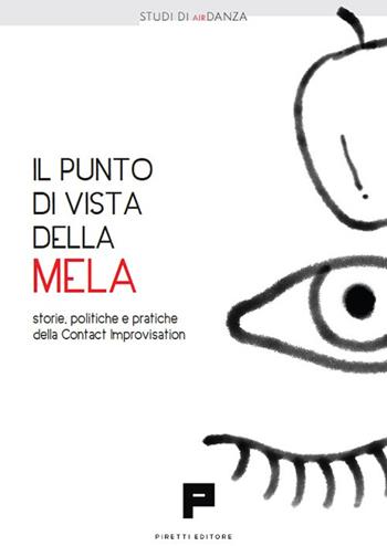 Il punto di vista della mela. Storie, politiche e pratiche della Contact Improvisation  - Libro Massimiliano Piretti Editore 2021 | Libraccio.it