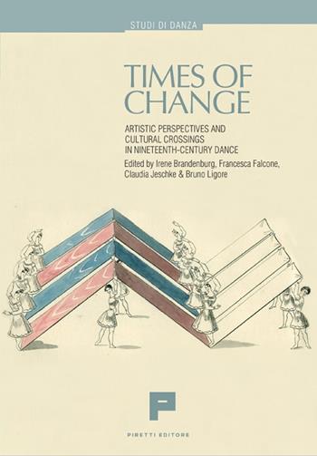 Times of change. Artistic perspectives and cultural crossings in nineteenth-century dance - Irene Brandenburg, Francesca Falcone, Claudia Jeschke - Libro Massimiliano Piretti Editore 2022 | Libraccio.it
