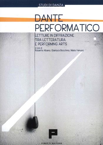 Dante performatico. Letture in diffrazione tra letteratura e performing arts - Roberta Albano, Gianluca Bocchino, Maria Venuso - Libro Massimiliano Piretti Editore 2023 | Libraccio.it