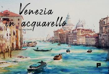 Venezia in acquarello - Luigi Onofri - Libro Massimiliano Piretti Editore 2025 | Libraccio.it