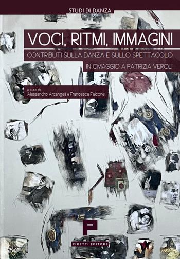 Voci, ritmi, immagini. Contributi sulla danza e sullo spettacolo in omaggio a Patrizia Veroli. Ediz. illustrata - Alessandro Arcangeli, Francesca Falcone - Libro Massimiliano Piretti Editore 2026 | Libraccio.it