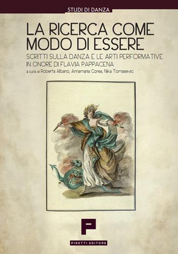 La ricerca come modo di essere. Scritti sulla danza e le arti performative in onore di Flavia Pappacena - Roberta Albano, Annamaria Corea, Nika Tomasevic - Libro Massimiliano Piretti Editore 2025 | Libraccio.it