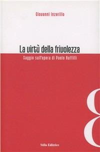La virtù della frivolezza. Saggio sull'opera di Paolo Ruffilli - Giovanni Inzerillo - Libro Stilo Editrice 2009, Officina | Libraccio.it