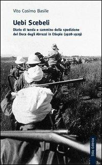 Uebi Scebeli. Diario di tenda e cammino della spedizione del Duca degli Abruzzi in Etiopia (1928-1929) - Vito C. Basile - Libro Stilo Editrice 2009, Biblioteca di letteratura pugliese | Libraccio.it