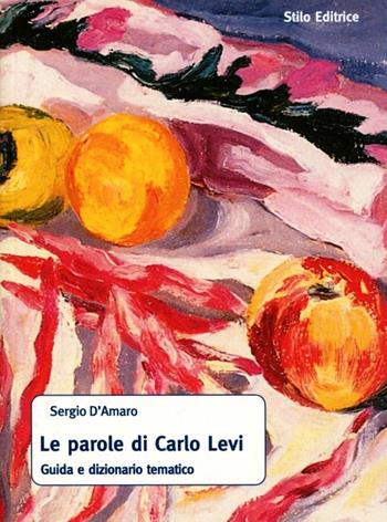 Le parole di Carlo Levi. Guida e dizionario tematico - Sergio D'Amaro - Libro Stilo Editrice 2010, Filigrane | Libraccio.it