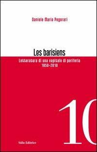 Les barisiens. Letteratura di una capitale di periferia (1850-2010) - Daniele Maria Pegorari - Libro Stilo Editrice 2010, Officina | Libraccio.it