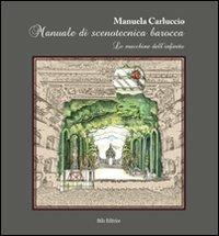 Manuale di scenotecnica barocca. Le macchine dell'infinito - Manuela Carluccio - Libro Stilo Editrice 2010, Universitaria | Libraccio.it