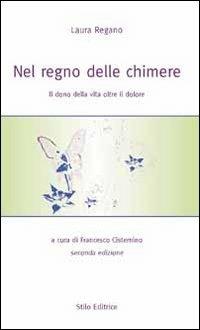 Nel regno delle chimere. Il dono della vita oltre il dolore - Laura Regano - Libro Stilo Editrice 2011, Nuovelettere | Libraccio.it