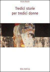 Tredici storie per tredici donne - Giulia Basile - Libro Stilo Editrice 2011, Nuovelettere | Libraccio.it
