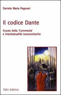 Il codice Dante. Cruces della «Commedia» e intertestualità novecentesche - Daniele Maria Pegorari - Libro Stilo Editrice 2012, Universitaria | Libraccio.it