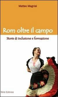 Rom oltre il campo. Storie di inclusione e formazione - Matteo Magnisi - Libro Stilo Editrice 2012, Mosaico | Libraccio.it