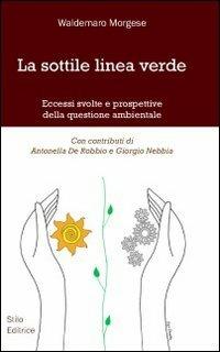 La sottile linea verde. Eccessi, svolte e prospettive della questione ambientale - Waldemaro Morgese - Libro Stilo Editrice 2013, Mosaico | Libraccio.it