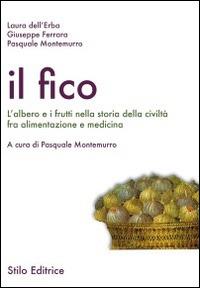 Il fico. L'albero e i frutti nella storia della civiltà fra alimentazione e medicina - Laura Dell'Erba, Giuseppe Ferrara, Pasquale Montemurro - Libro Stilo Editrice 2014, Mosaico | Libraccio.it