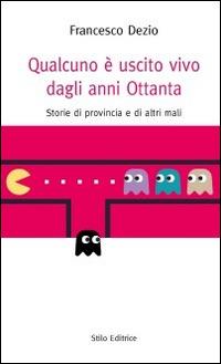 Qualcuno è uscito vivo dagli anni Ottanta. Storie di provincia e di altri mali - Francesco Dezio - Libro Stilo Editrice 2014, Nuovelettere | Libraccio.it