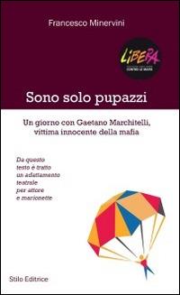 Sono solo pupazzi. Un giorno con Gaetano Marchitelli, vittima innocente della mafia - Francesco Minervini - Libro Stilo Editrice 2014, Mosaico | Libraccio.it