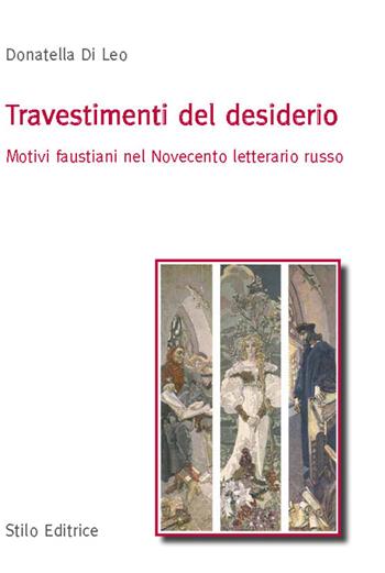 Travestimenti del desiderio. Motivi faustiani nel Novecento letterario russo - Donatella Di Leo - Libro Stilo Editrice 2015, Universitaria | Libraccio.it