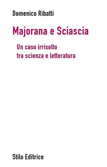 Majorana e Sciascia. Un caso irrisolto tra scienza e letteratura - Domenico Ribatti - Libro Stilo Editrice 2016, Bussole | Libraccio.it