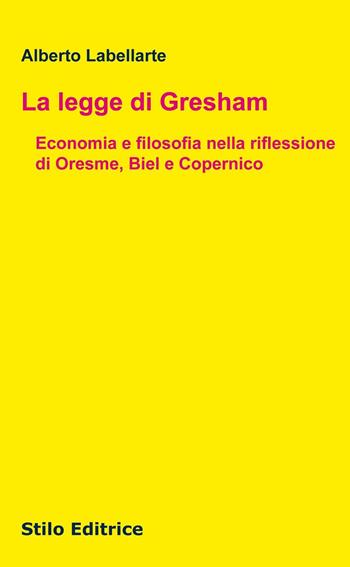La legge di Gresham. Economia e filosofia nella riflessione di Oresme, Biel e Copernico - Alberto Labellarte - Libro Stilo Editrice 2017, Filosofia | Libraccio.it