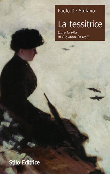 La tessitrice. Oltre la vita di Giovanni Pascoli - Paolo De Stefano - Libro Stilo Editrice 2019 | Libraccio.it