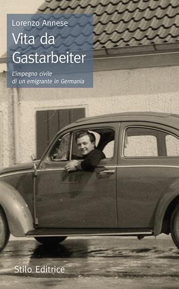 Vita da Gastarbeiter. L'impegno civile di un emigrante in Germania - Lorenzo Annese - Libro Stilo Editrice 2021 | Libraccio.it