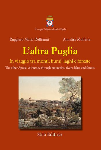 L'altra Puglia. In viaggio tra monti, fiumi, laghi e foreste-The other Apulia. A journey through mountains, rivers, lakes and forests. Ediz. multilingue - Ruggiero Maria Dellisanti, Annalisa Molfetta - Libro Stilo Editrice 2023 | Libraccio.it