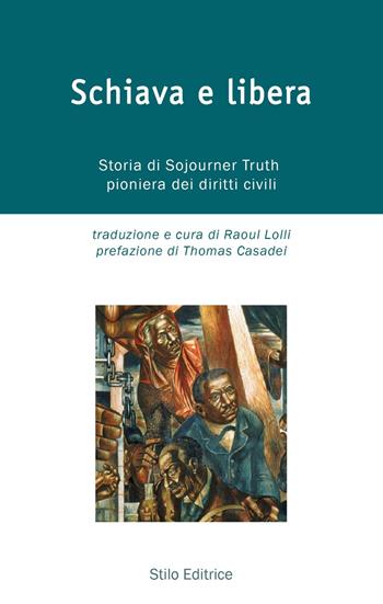 Schiava e libera. Storia di Sojourner Truth, pioniera dei diritti civili - Sojourner Truth - Libro Stilo Editrice 2023 | Libraccio.it