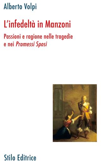 L'infedeltà in Manzoni. Passione e ragione nelle tragedie e nei «Promessi sposi» - Alberto Volpi - Libro Stilo Editrice 2023 | Libraccio.it