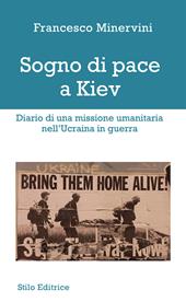 Sogno di pace a Kiev. Diario di una missione umanitaria nell'Ucraina in guerra